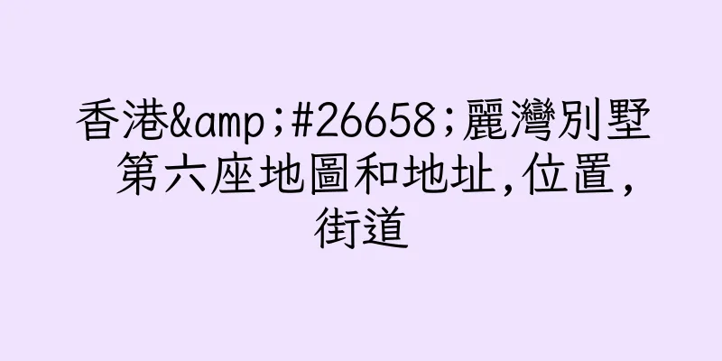 香港&#26658;麗灣別墅 第六座地圖和地址,位置,街道