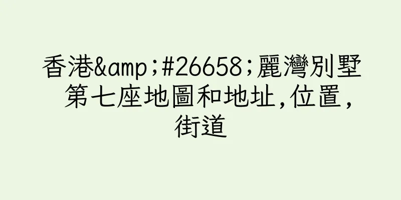 香港&#26658;麗灣別墅 第七座地圖和地址,位置,街道