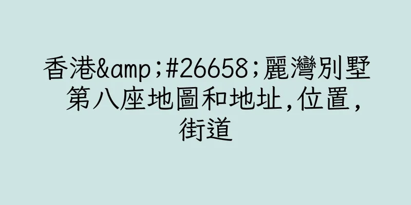 香港&#26658;麗灣別墅 第八座地圖和地址,位置,街道