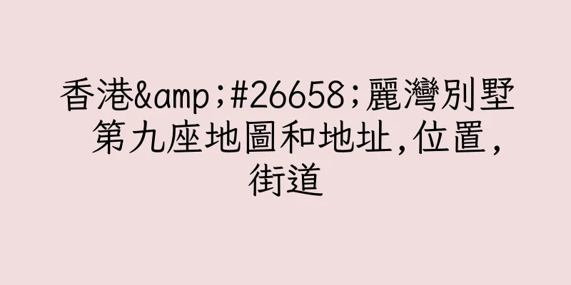香港&#26658;麗灣別墅 第九座地圖和地址,位置,街道