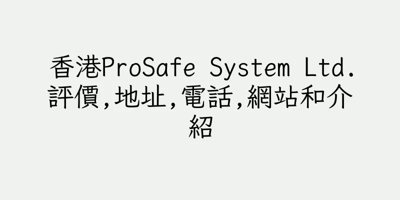 香港ProSafe System Ltd.評價,地址,電話,網站和介紹
