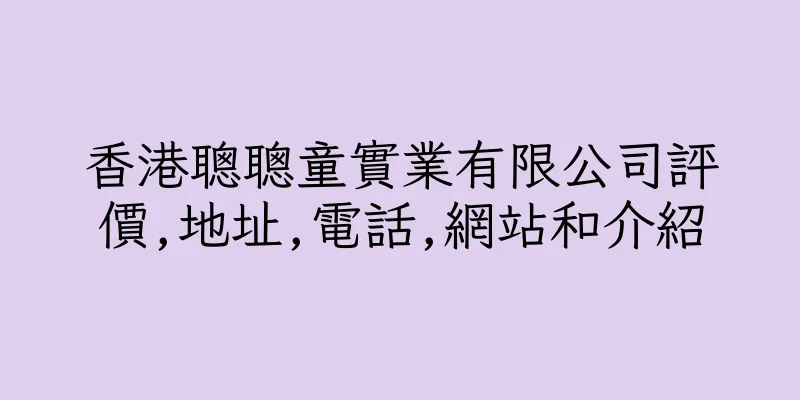 香港聰聰童實業有限公司評價,地址,電話,網站和介紹