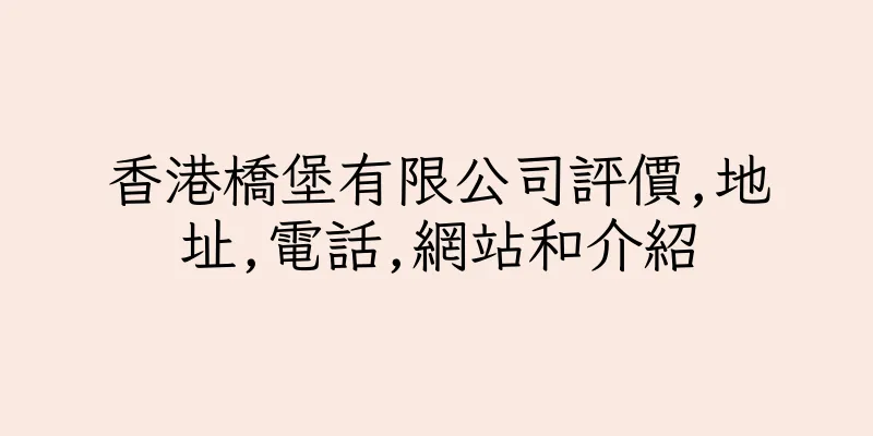 香港橋堡有限公司評價,地址,電話,網站和介紹