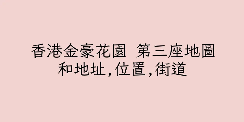 香港金豪花園 第三座地圖和地址,位置,街道