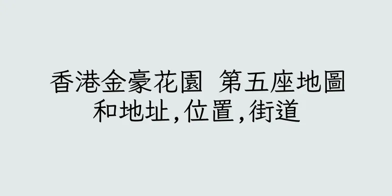 香港金豪花園 第五座地圖和地址,位置,街道