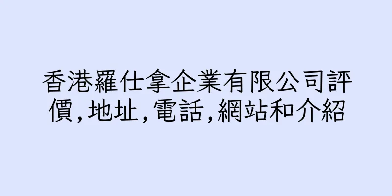 香港羅仕拿企業有限公司評價,地址,電話,網站和介紹
