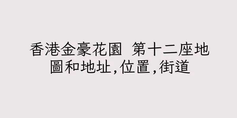 香港金豪花園 第十二座地圖和地址,位置,街道
