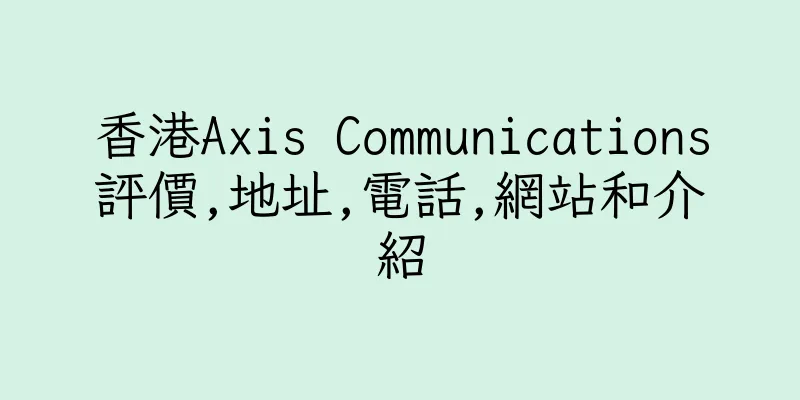 香港Axis Communications評價,地址,電話,網站和介紹