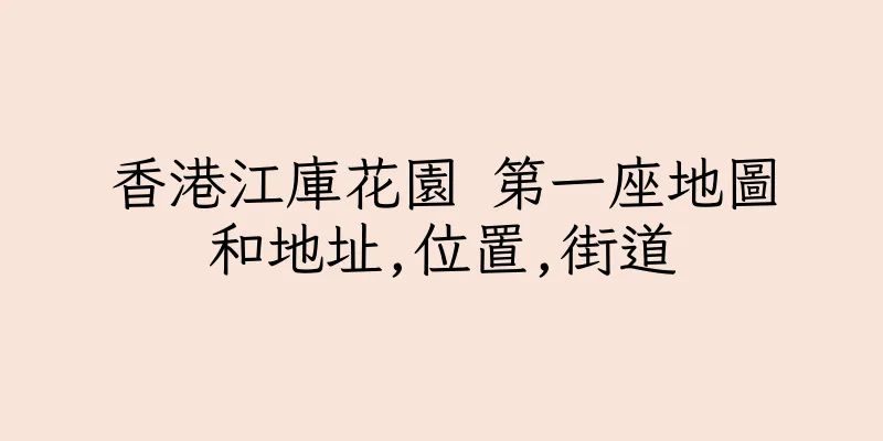香港江庫花園 第一座地圖和地址,位置,街道