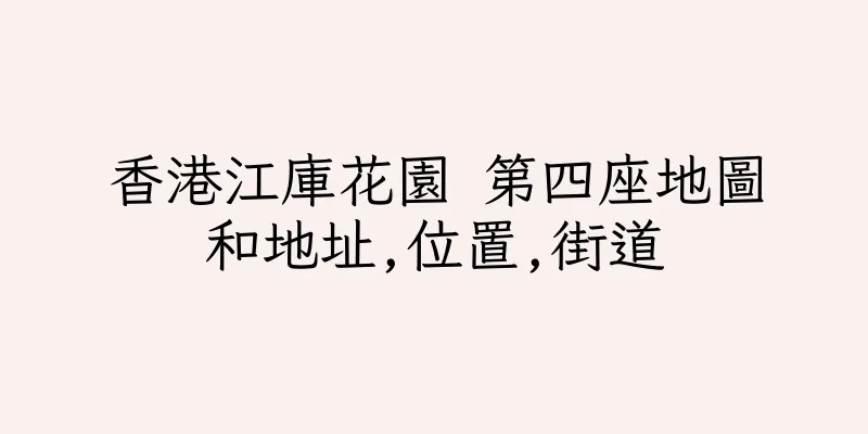 香港江庫花園 第四座地圖和地址,位置,街道