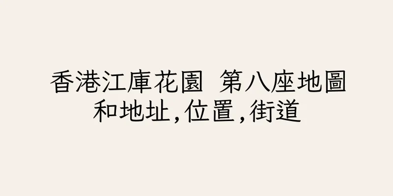 香港江庫花園 第八座地圖和地址,位置,街道