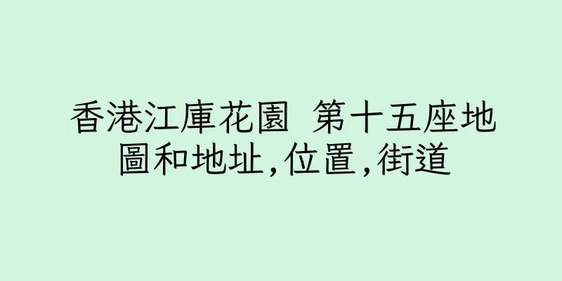 香港江庫花園 第十五座地圖和地址,位置,街道