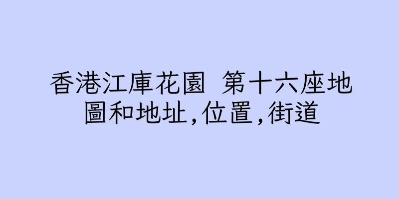 香港江庫花園 第十六座地圖和地址,位置,街道