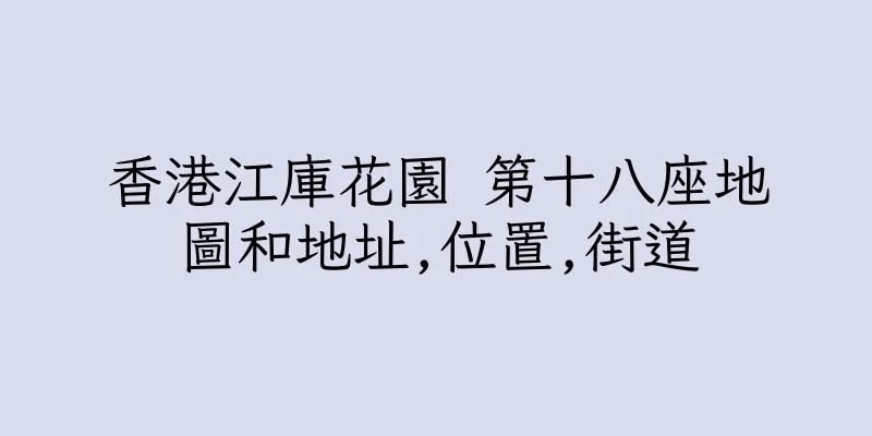 香港江庫花園 第十八座地圖和地址,位置,街道
