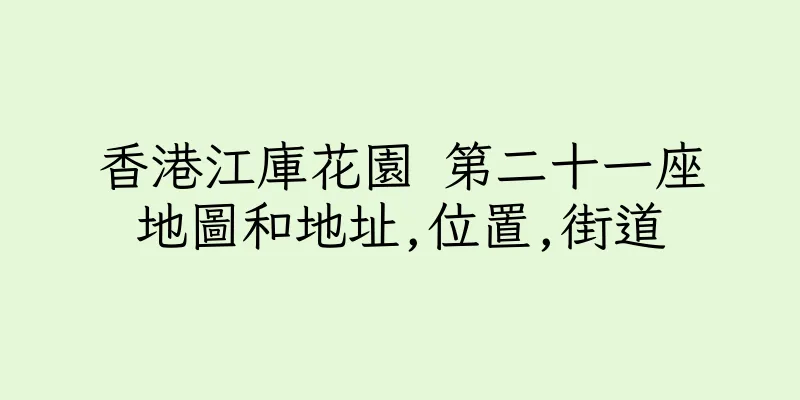 香港江庫花園 第二十一座地圖和地址,位置,街道