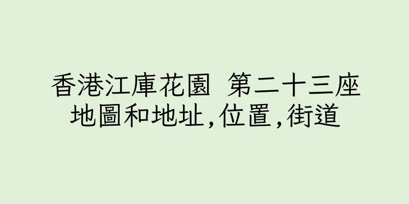 香港江庫花園 第二十三座地圖和地址,位置,街道
