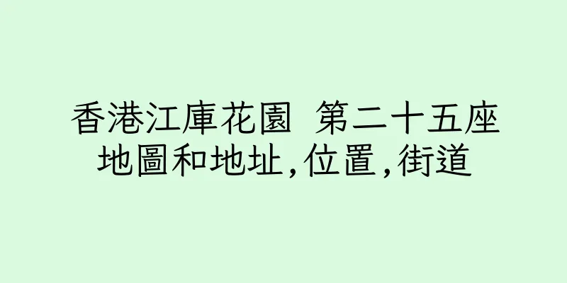 香港江庫花園 第二十五座地圖和地址,位置,街道