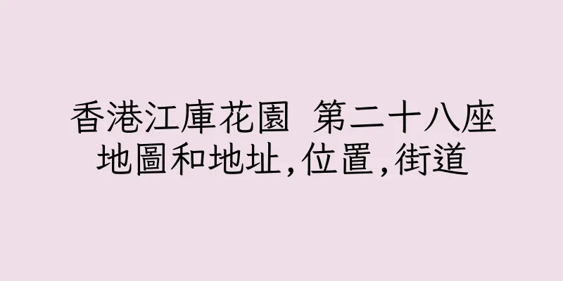 香港江庫花園 第二十八座地圖和地址,位置,街道