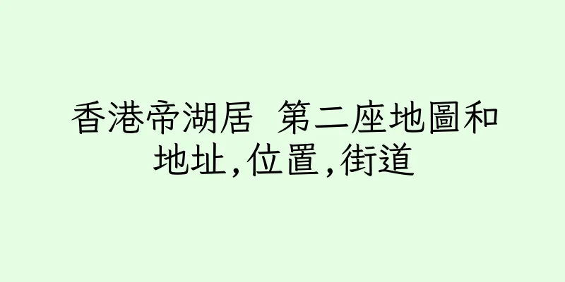 香港帝湖居 第二座地圖和地址,位置,街道