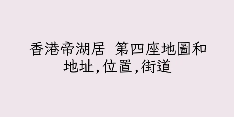 香港帝湖居 第四座地圖和地址,位置,街道