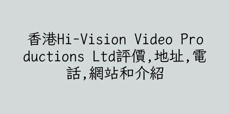 香港Hi-Vision Video Productions Ltd評價,地址,電話,網站和介紹