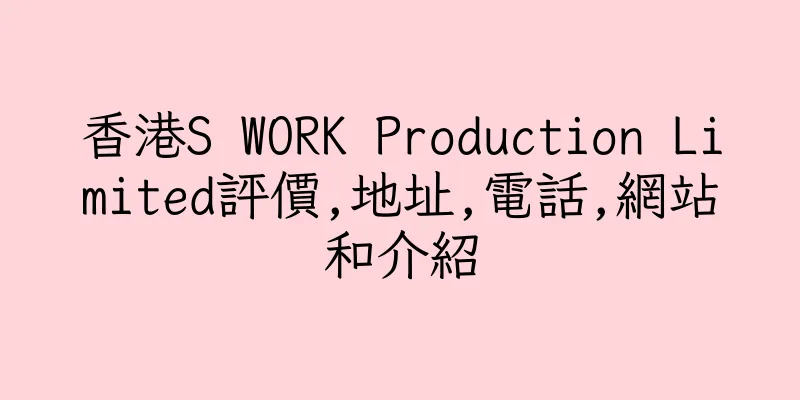香港S WORK Production Limited評價,地址,電話,網站和介紹