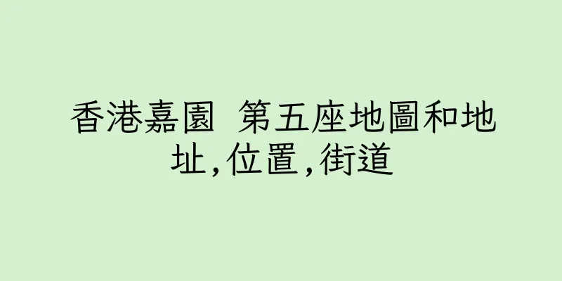 香港嘉園 第五座地圖和地址,位置,街道