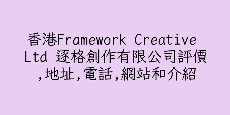 香港Framework Creative Ltd 逐格創作有限公司評價,地址,電話,網站和介紹