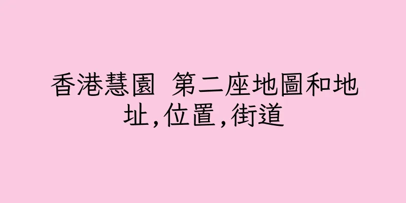 香港慧園 第二座地圖和地址,位置,街道