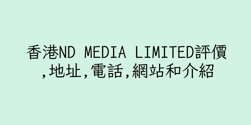 香港ND MEDIA LIMITED評價,地址,電話,網站和介紹