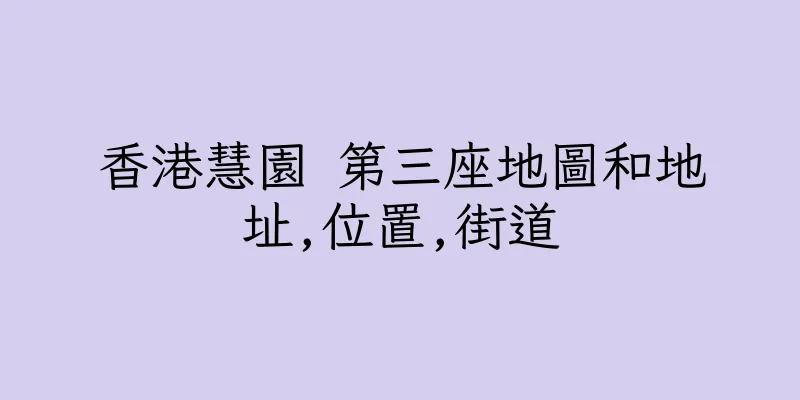 香港慧園 第三座地圖和地址,位置,街道