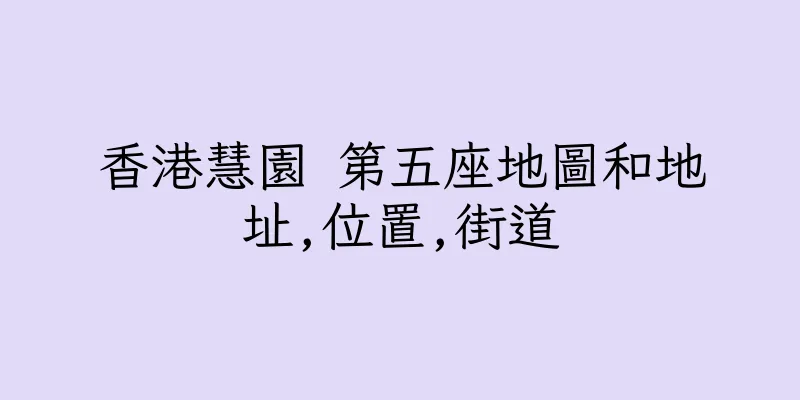 香港慧園 第五座地圖和地址,位置,街道