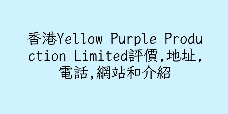 香港Yellow Purple Production Limited評價,地址,電話,網站和介紹