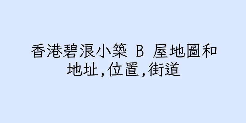 香港碧浪小築 B 屋地圖和地址,位置,街道