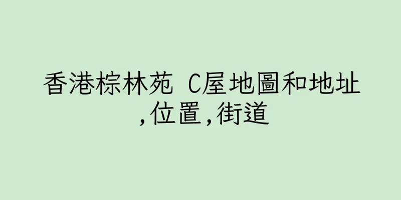香港棕林苑 C屋地圖和地址,位置,街道