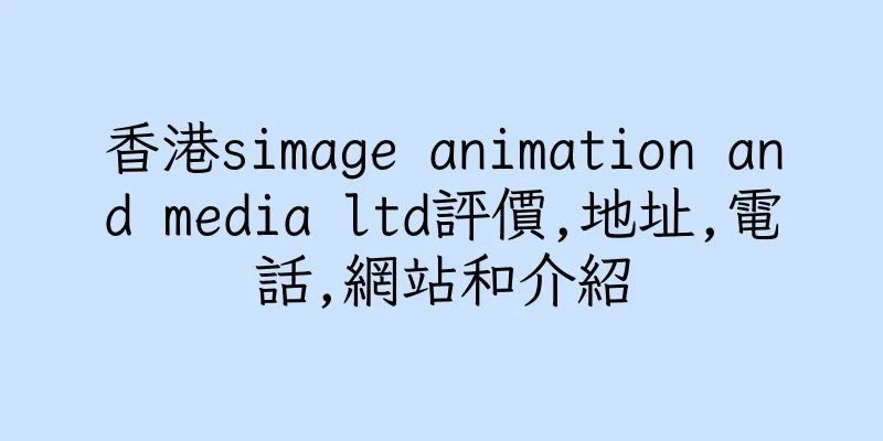 香港simage animation and media ltd評價,地址,電話,網站和介紹