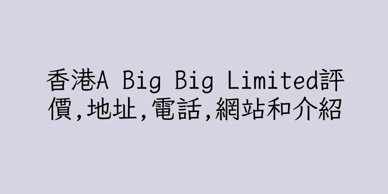 香港A Big Big Limited評價,地址,電話,網站和介紹