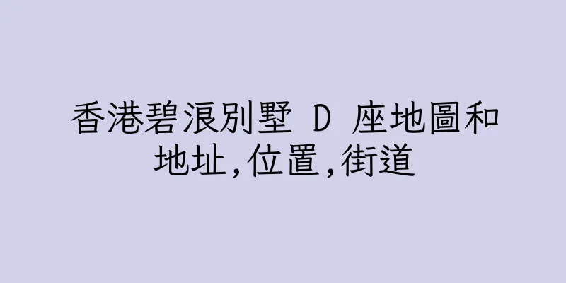 香港碧浪別墅 D 座地圖和地址,位置,街道