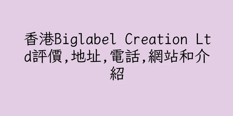 香港Biglabel Creation Ltd評價,地址,電話,網站和介紹