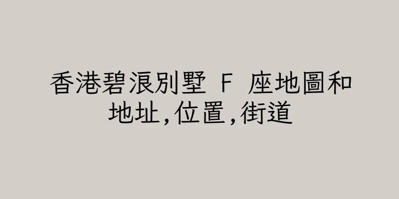 香港碧浪別墅 F 座地圖和地址,位置,街道