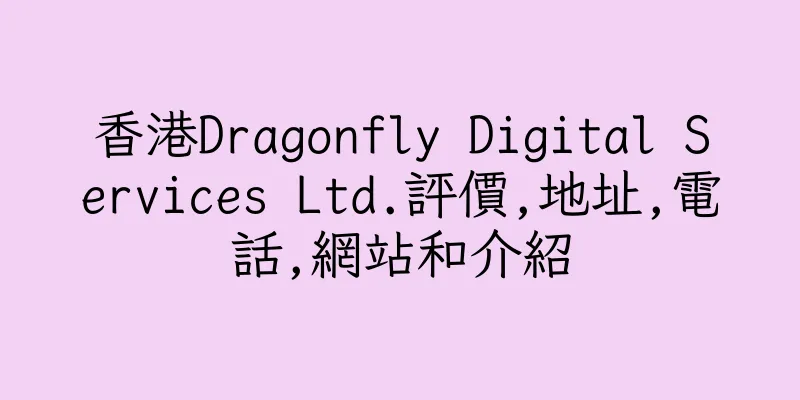 香港Dragonfly Digital Services Ltd.評價,地址,電話,網站和介紹