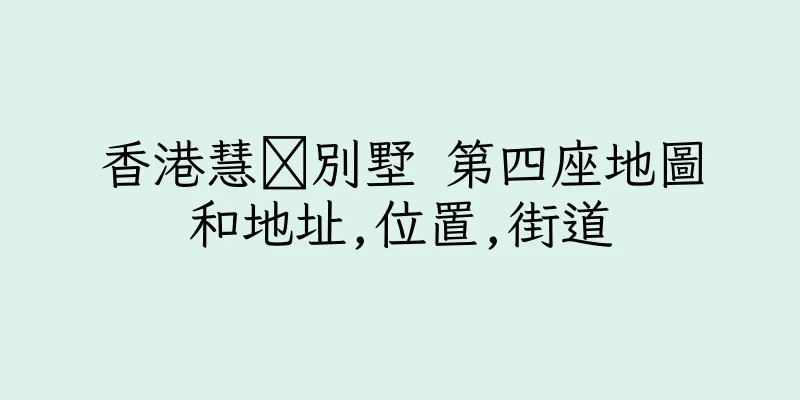 香港慧灡別墅 第四座地圖和地址,位置,街道