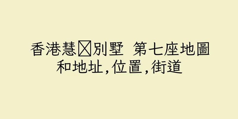 香港慧灡別墅 第七座地圖和地址,位置,街道
