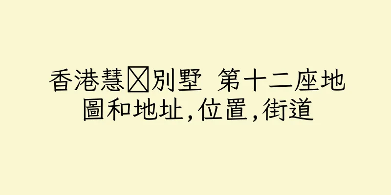 香港慧灡別墅 第十二座地圖和地址,位置,街道