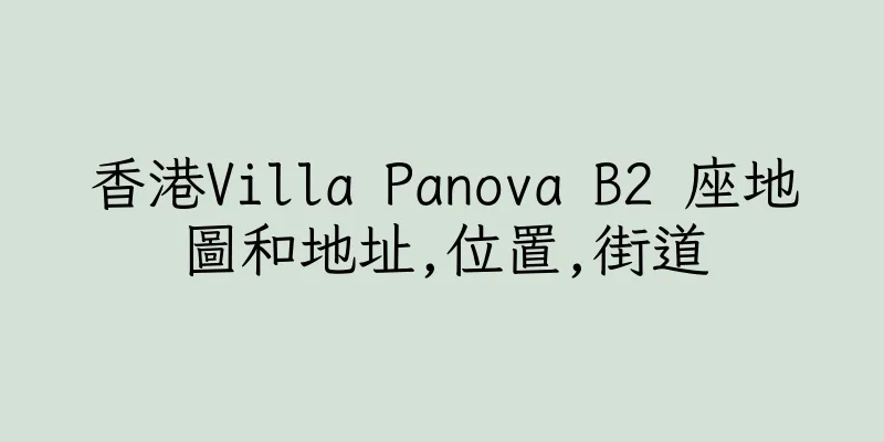 香港Villa Panova B2 座地圖和地址,位置,街道