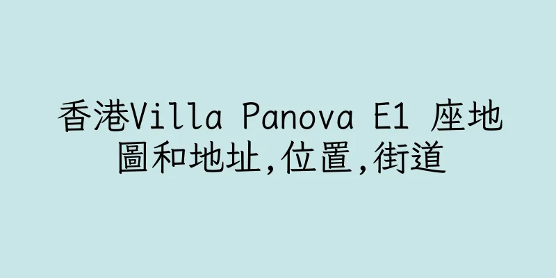 香港Villa Panova E1 座地圖和地址,位置,街道