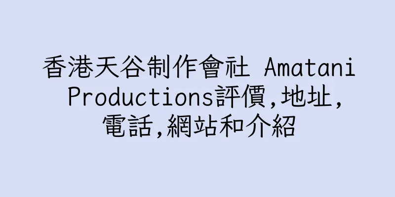 香港天谷制作會社 Amatani Productions評價,地址,電話,網站和介紹