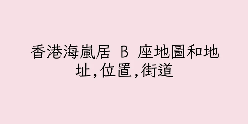 香港海嵐居 B 座地圖和地址,位置,街道