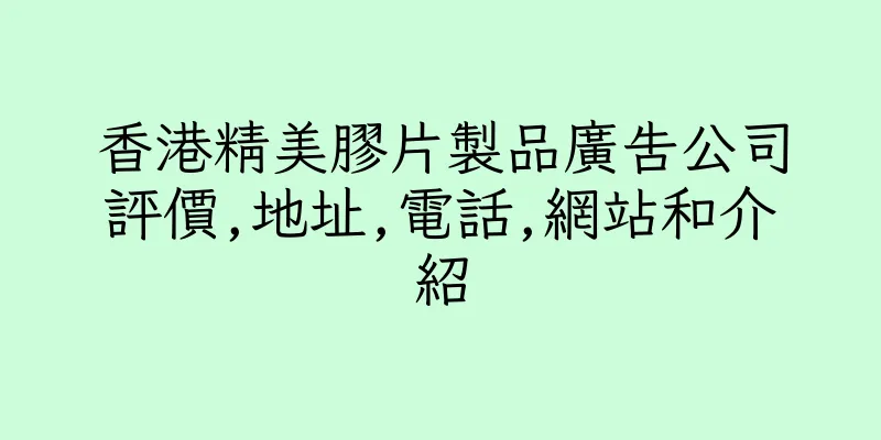香港精美膠片製品廣告公司評價,地址,電話,網站和介紹