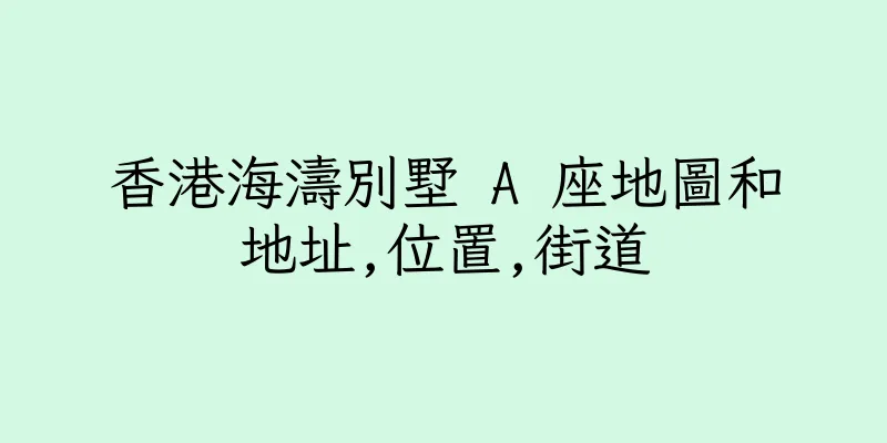 香港海濤別墅 A 座地圖和地址,位置,街道